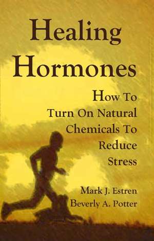 Healing Hormones: How to Turn on Natural Chemicals to Reduce Stress de Mark J. Estren