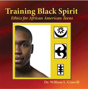 Training Black Spirit: Ethics for African American Teens de Ph.D. William L. Conwill