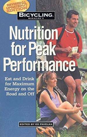 Bicycling Magazine's Nutrition for Peak Performance: Eat and Drink for Maximum Energy on the Road and Off de Ed Pavelka