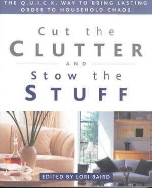 Cut the Clutter and Stow the Stuff: The Q.U.I.C.K. Way to Bring Lasting Order to Household Chaos de Lori Baird