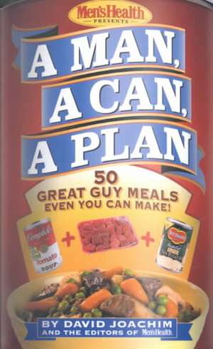 A Man, a Can, a Plan: 50 Great Guy Meals Even You Can Make de David Joachim