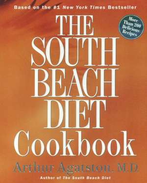 The South Beach Diet Cookbook: More Than 200 Delicious Recipies That Fit the Nation's Top Diet de M. D. Agatston, Arthur S.