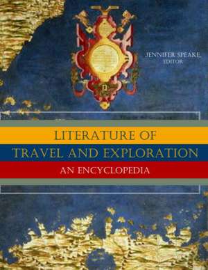 Literature of Travel and Exploration: An Encyclopedia de Jennifer Speake