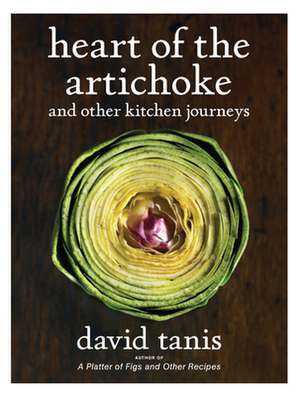 Heart of the Artichoke and Other Kitchen Journeys de David Tanis