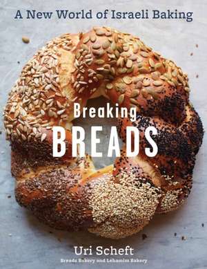 Breaking Breads--A New World of Israeli Baking: Flatbreads, Stuffed Breads, Challahs, Cookies, and the Legendary Chocolate Babka de Uri Scheft