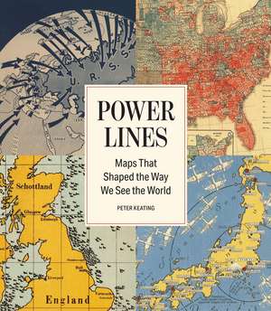 Power Lines: Maps That Shaped the Way We See the World de Peter Keating