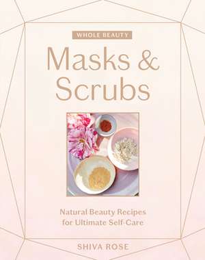 Whole Beauty: Masks & Scrubs de Shiva Rose