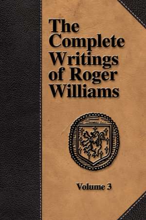 The Complete Writings of Roger Williams - Volume 3 de Roger Williams