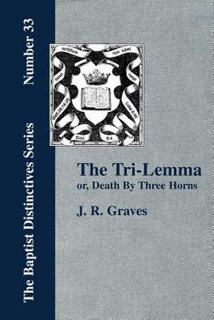 The Tri-Lemma, or Death by Three Horns de J. R. Graves