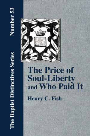 The Price of Soul Liberty and Who Paid It de Henry Clay Fish