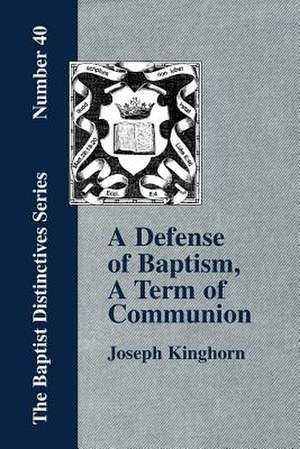 A Defense of Baptism, a Term of Communion at the Lord's Table: Volume 2 de Joseph Kinghorn