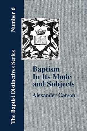 Baptism in Its Mode and Subjects: How Jesus Viewed the Old Testament de Alexander Carson