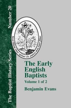 The Early English Baptists: Volume 1 de Benjamin Evans