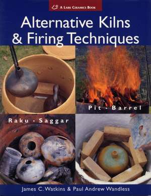 Alternative Kilns & Firing Techniques: Raku * Saggar * Pit * Barrel de James C Watkins