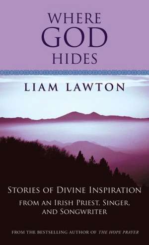 Where God Hides: Stories of Divine Inspiration from an Irish Priest, Singer, and Songwriter de Liam Lawton