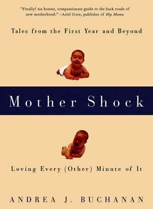 Mother Shock: Tales from the First Year and Beyond -- Loving Every (Other) Minute of It de Andrea J. Buchanan