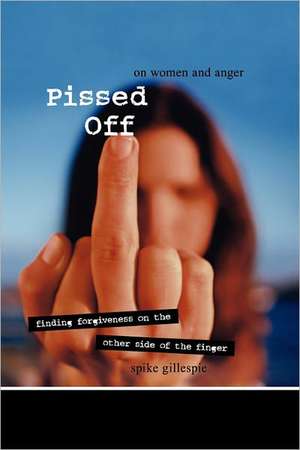 Pissed Off: On Women and Anger de Spike Gillespie