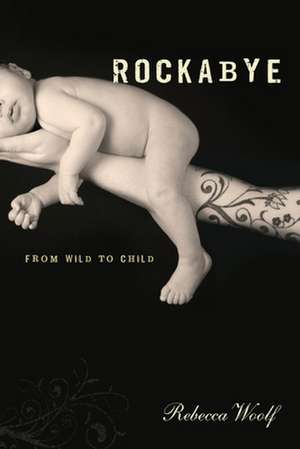 Rockabye: From Wild to Child de Rebecca Woolf