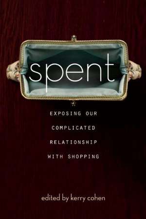 Spent: Exposing Our Complicated Relationship with Shopping de Kerry Cohen