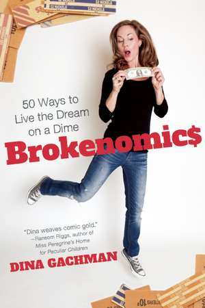 Brokenomics: 50 Ways to Live the Dream on a Dime de Dina Gachman