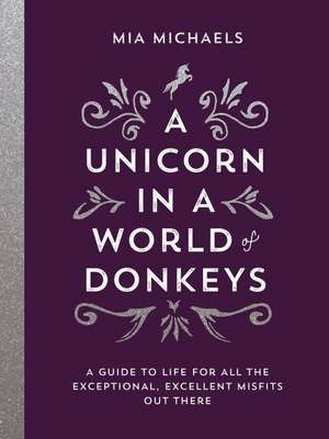 A Unicorn in a World of Donkeys: A Guide to Life for All the Exceptional, Excellent Misfits Out There de Mia Michaels