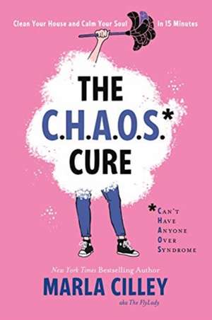 The CHAOS Cure: Clean Your House and Calm Your Soul in 15 Minutes de Marla Cilley