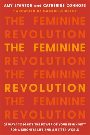 The Feminine Revolution: 21 Ways to Ignite the Power of Your Femininity for a Brighter Life and a Better World de Amy Stanton