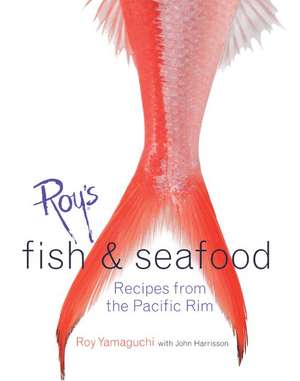 Roy's Fish and Seafood: Recipes from the Pacific Rim de Roy Yamaguchi