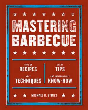 Mastering Barbecue: Tons of Recipes, Hot Tips, Neat Techniques, and Indispensable Know How de Michael H. Stines