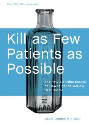 Kill as Few Patients as Possible: And Fifty-Six Other Essays on How to Be the World's Best Doctor de Oscar London