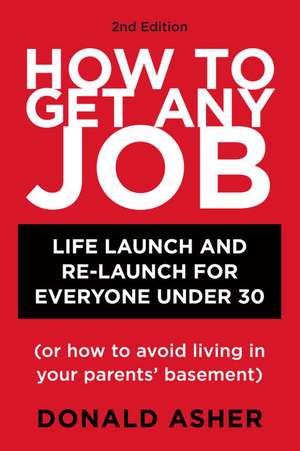 How to Get Any Job: Life Launch & Relaunch for Everyone Under 30 de Donald Asher