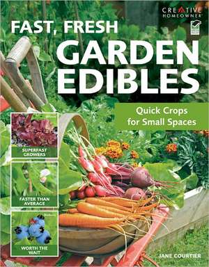 Fast, Fresh Garden Edibles: Quick Crops for Small Spaces de Jane Courtier