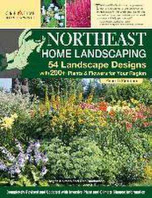 Northeast Home Landscaping, 4th Edition: 54 Landscape Designs with 200+ Plants & Flowers for Your Region de Editors Of Creative Homeowner