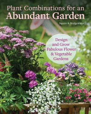 Plant Combinations for an Abundant Garden: Design and Grow a Fabulous Flower and Vegetable Garden de David Squire