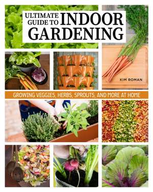 How to Garden Indoors & Grow Your Own Food Year Round de Kim Roman