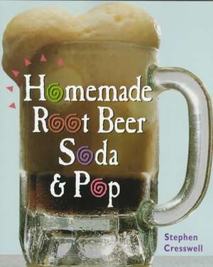 Homemade Root Beer, Soda & Pop de Stephen Cresswell