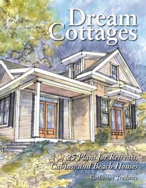 Dream Cottages: 25 Plans for Retreats, Cabins, Beach Houses de Catherine Tredway