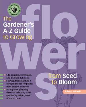 The Gardener's A-Z Guide to Growing Flowers from Seed to Bloom de Eileen Powell