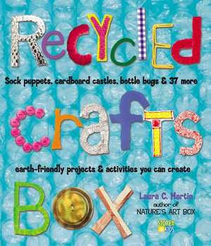 Recycled Crafts Box: Sock Puppets, Cardboard Castles, Bottle Bugs & 37 More Earth-Friendly Projects & Activities You Can Create de Laura C. Martin