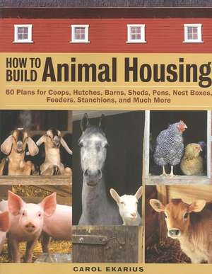 How to Build Animal Housing de Carol Ekarius