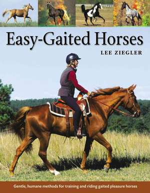 Easy-Gaited Horses: Gentle, Humane Methods for Training and Riding Gaited Pleasure Horses de Lee Ziegler