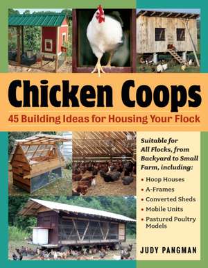 Chicken Coops: 45 Building Plans for Housing Your Flock de Judy Pangman