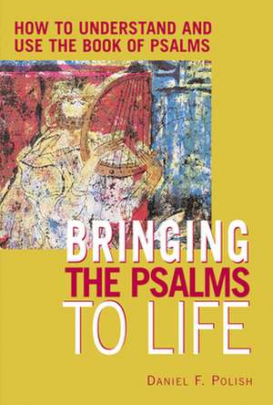 Bringing the Psalms to Life: How to Understand and Use the Book of Psalms de Daniel F. Polish