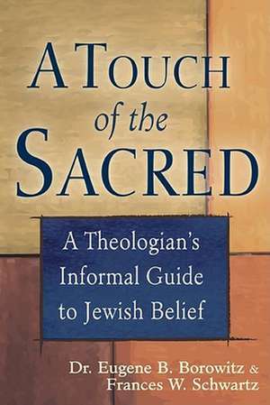 A Touch of the Sacred: A Theologian's Informal Guide to Jewish Belief de Eugene Borowitz