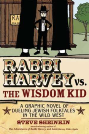 Rabbi Harvey vs. the Wisdom Kid: A Graphic Novel of Dueling Jewish Folktales in the Wild West de Steve Sheinkin