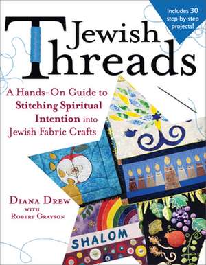 Jewish Threads: A Hands-On Guide to Stitching Spiritual Intention Into Jewish Fabric Crafts de Diana Drew