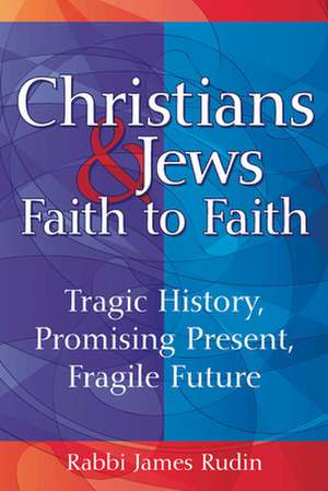 Christians & Jews: Tragic History, Promising Present, Fragile Future de James Rudin