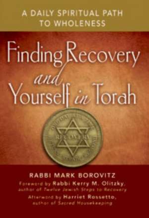 Finding Recovery and Yourself in Torah: A Daily Spiritual Path to Wholeness de Mark Borovitz