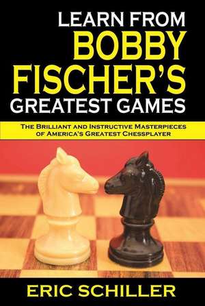 Learn from Bobby Fischer S Greatest Games de Eric Schiller