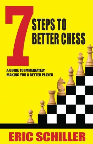 7 Steps to Better Chess de Eric Schiller